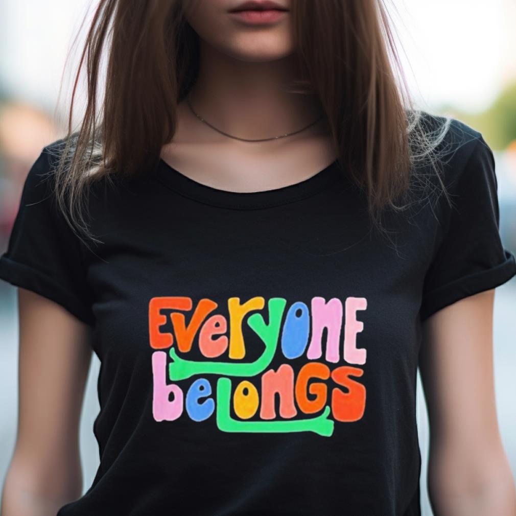 Everyone Belongs Shirt Everyone Belongs Shirt