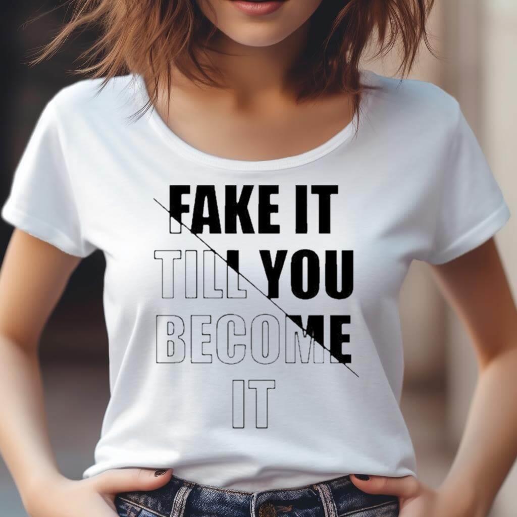 Fake It Till You Become It Shirt
