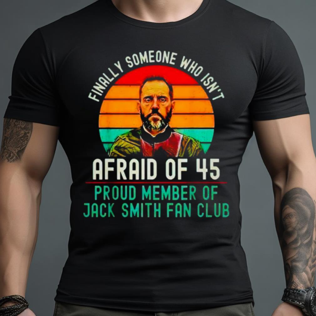 Finally Someone Who Isn’T Afraid Of 45 Proud Member Of Jack Smith Fan Club Vintage Shirt