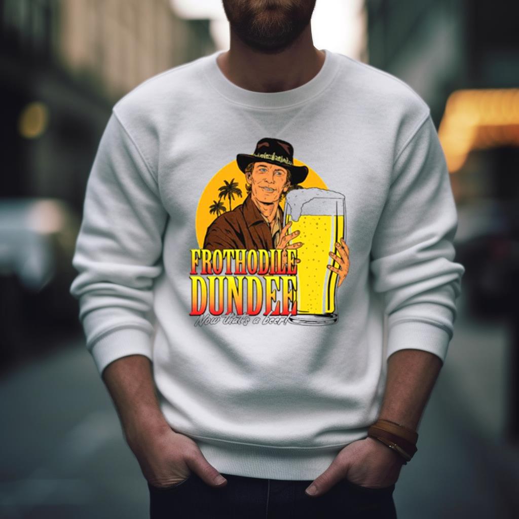 Frothodile Dundee Now That’S A Beer Shirt