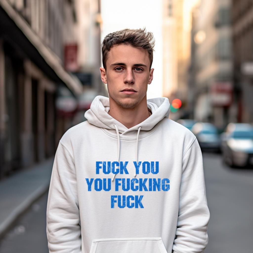 Fuck You You Fucking Fuck Shameless Shirt Fuck You You Fucking Fuck Shameless Shirt