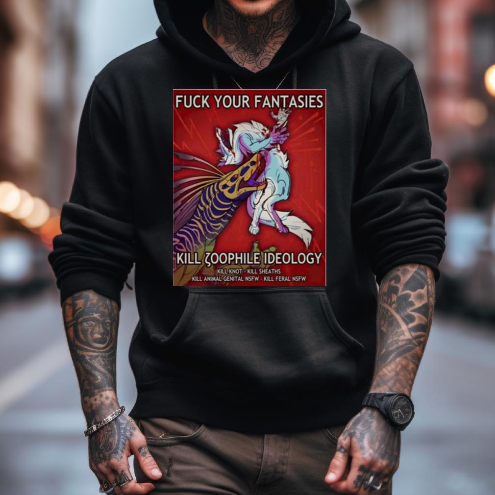 Fuck Your Fantasies Kill Zoophile Ideology Shirt Fuck Your Fantasies Kill Zoophile Ideology Shirt