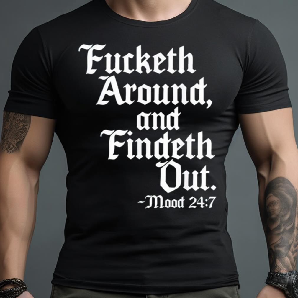 Fucketh Around And Findeth Out Mood 2Women’s Shirt 7 Shirt
