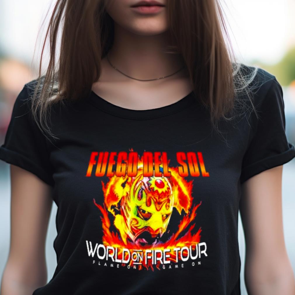 Fuego Del Sol World On Fire Tour Game On Game On 2023 Shirt Fuego Del Sol World On Fire Tour Game On Game On 2023 Shirt