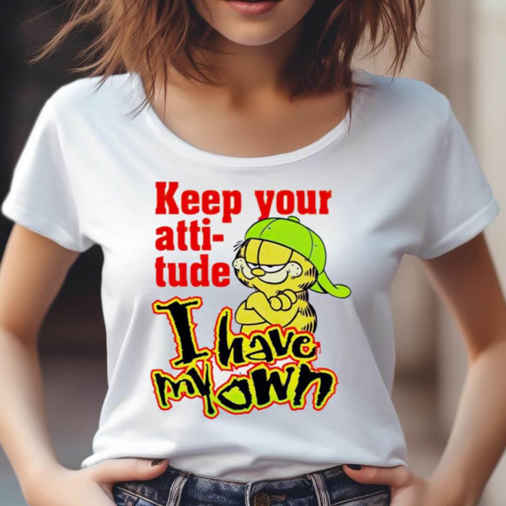 Garfield Keep Your Atti Tude I Have My Own Shirt Garfield Keep Your Atti Tude I Have My Own Shirt