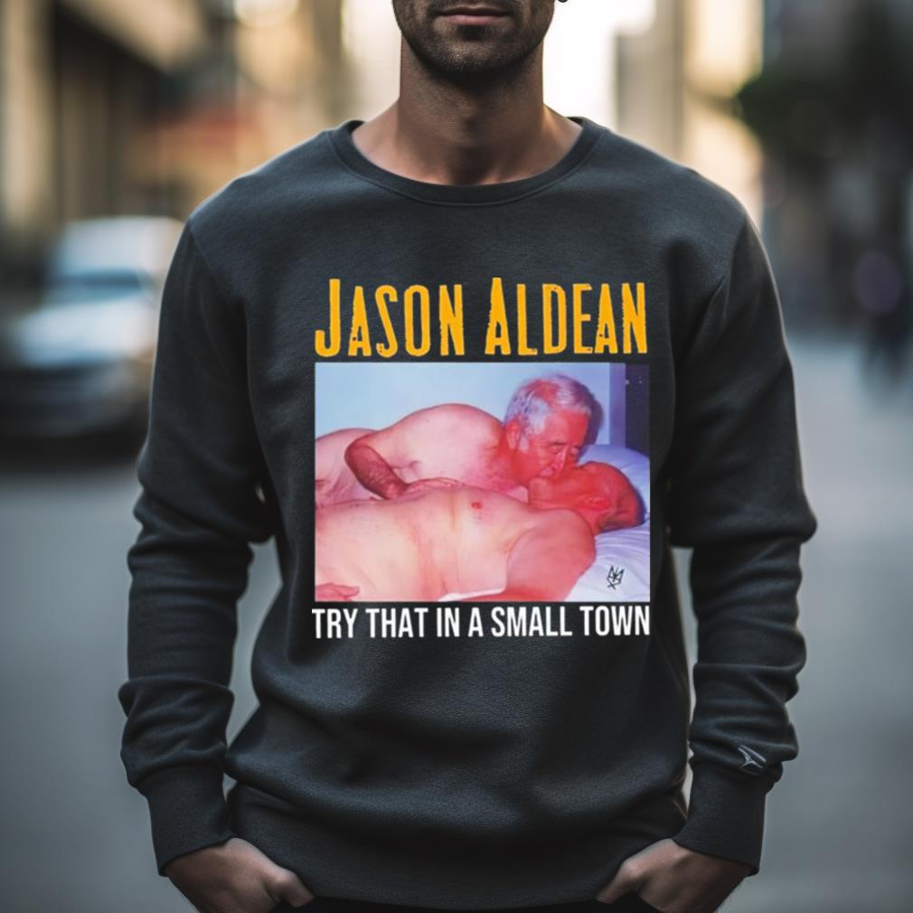 Gay Jason Aldean Try That In A Small Town Shirt