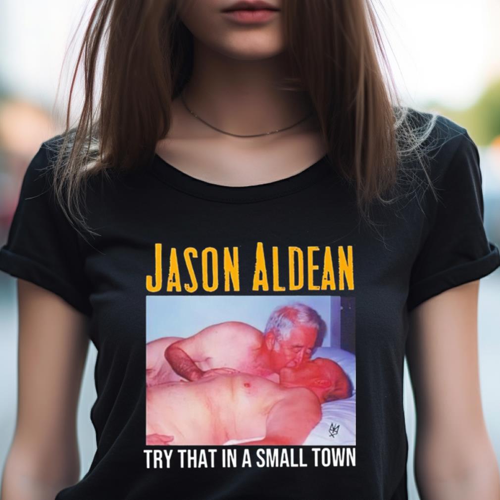 Gay Jason Aldean Try That In A Small Town Shirt Gay Jason Aldean Try That In A Small Town Shirt