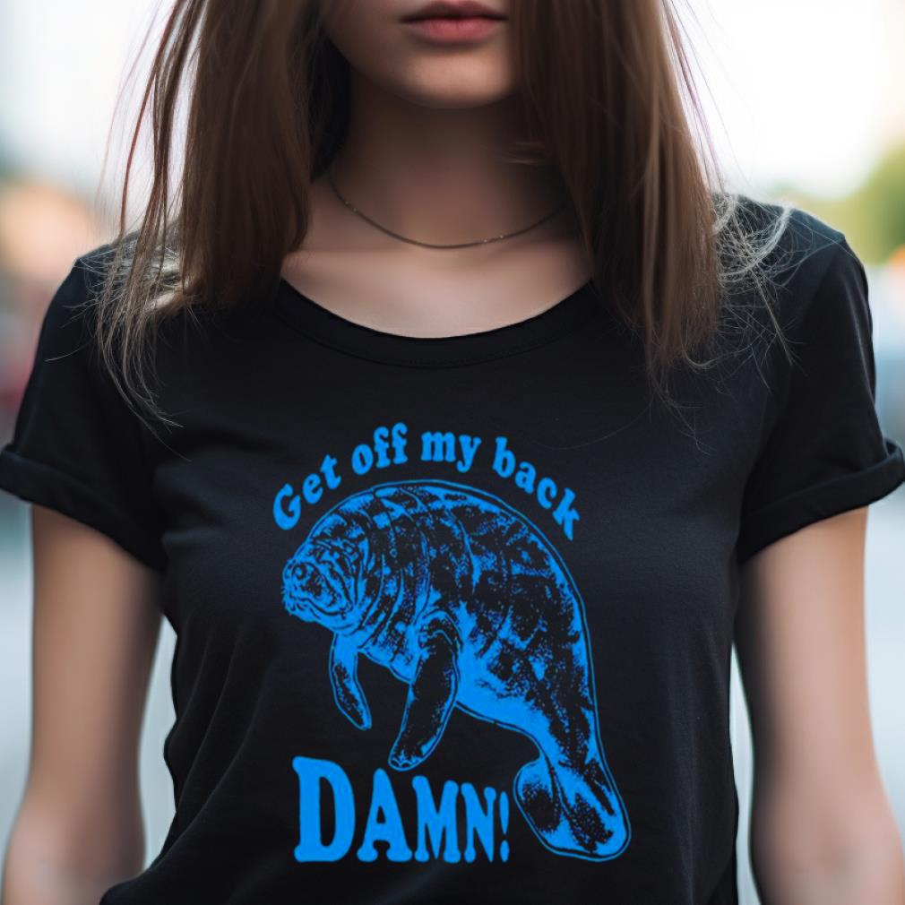 Get Off My Back Damn Shirt Get Off My Back Damn Shirt