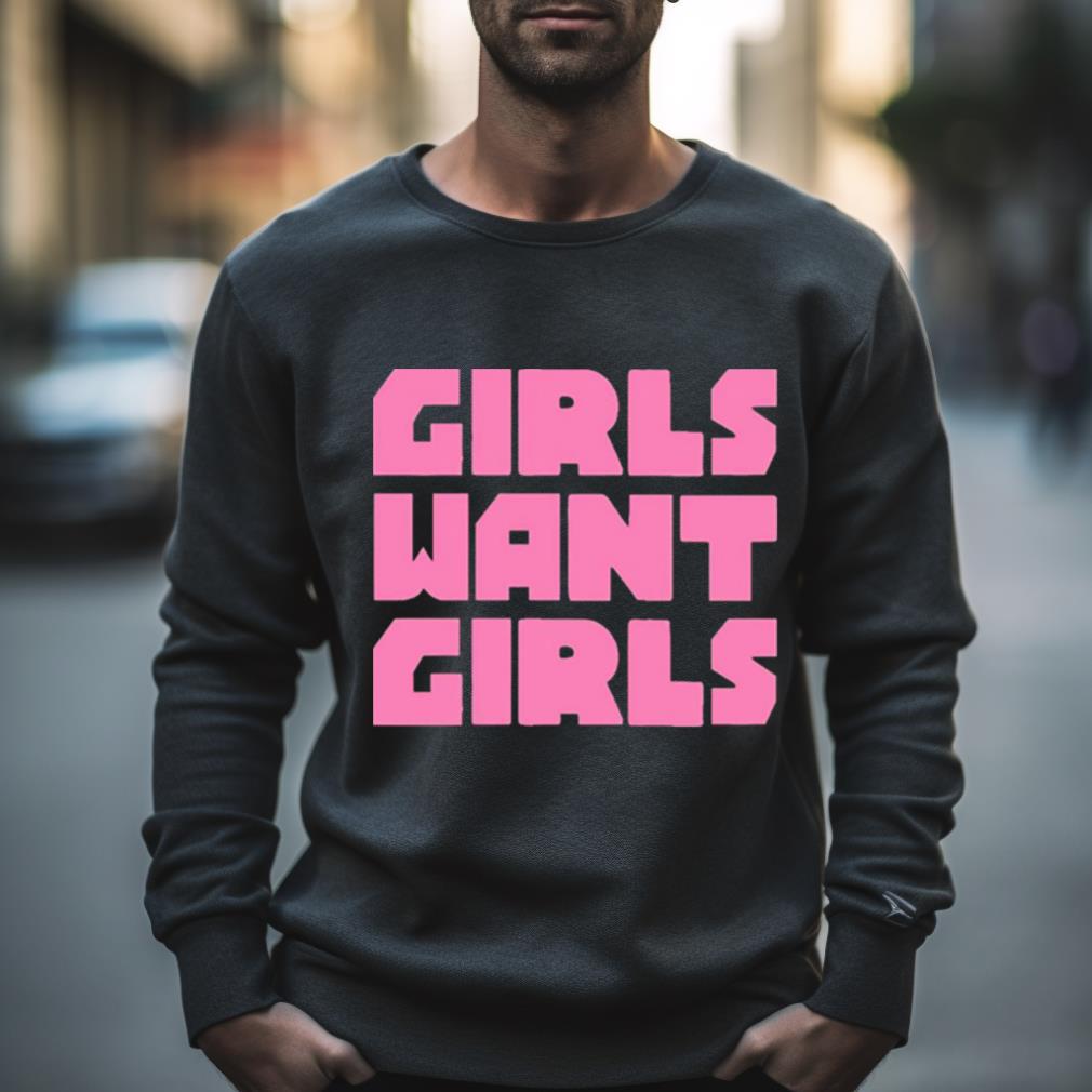 Girls Want Girls Shirt