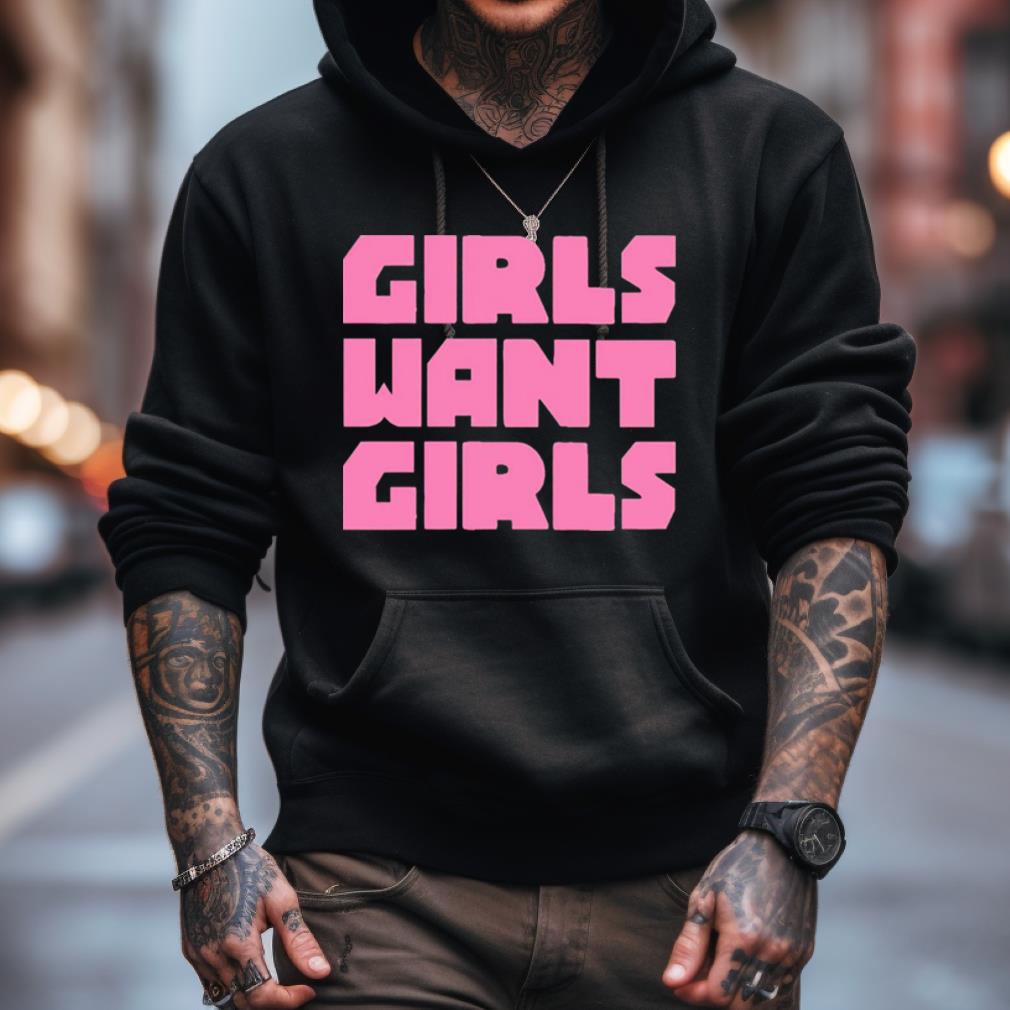 Girls Want Girls Shirt Girls Want Girls Shirt