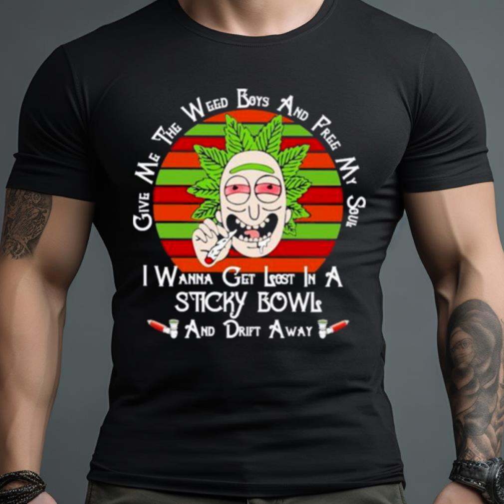 Give Me The Weed Boys And Free My Soul I Wanna Get Lost In A Sticky Bowls And Drift Away Vintage Shirt Give Me The Weed Boys And Free My Soul I Wanna Get Lost In A Sticky Bowls And Drift Away Vintage Shirt