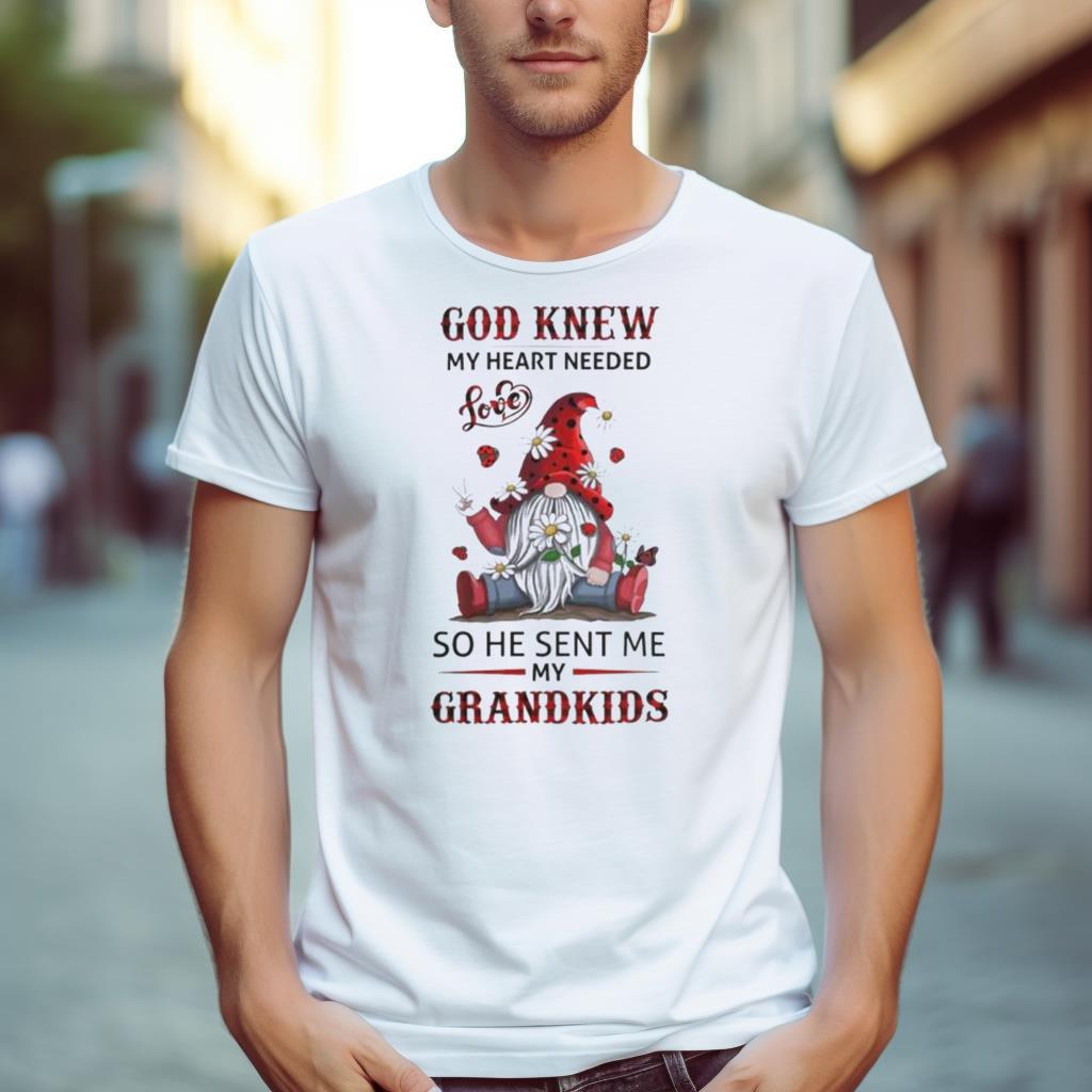 Gnomes God Knew My Heart Needed Love So He Sent Me My Grandkids Shirt