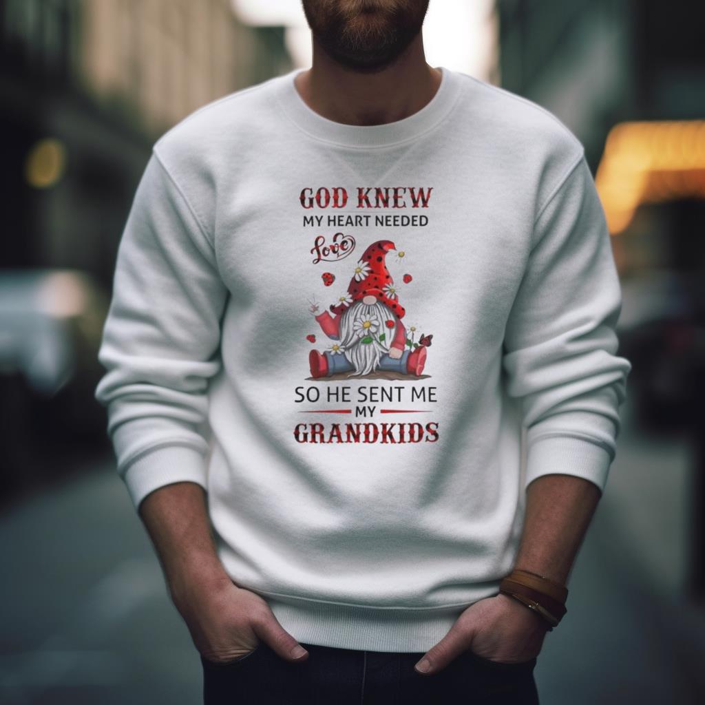 Gnomes God Knew My Heart Needed Love So He Sent Me My Grandkids Shirt