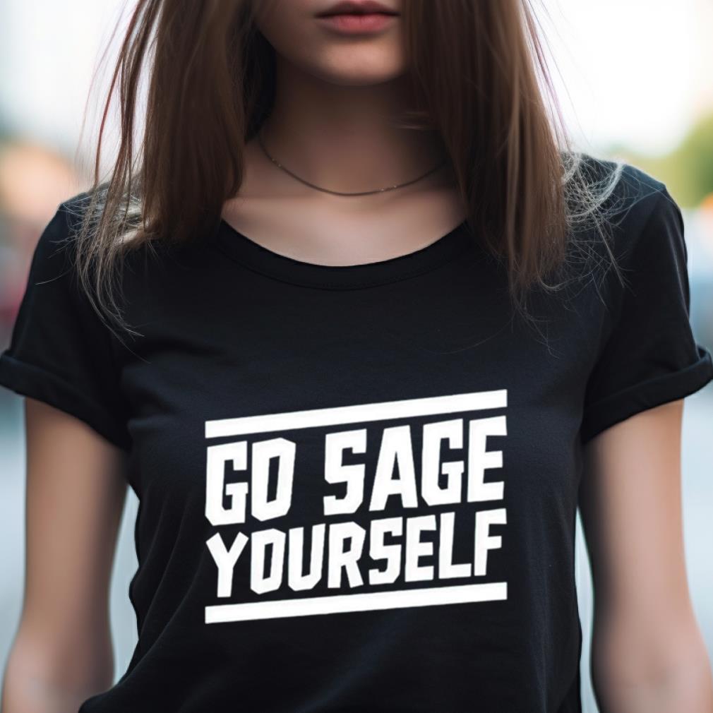 Go Sage Yourself Shirt Go Sage Yourself Shirt