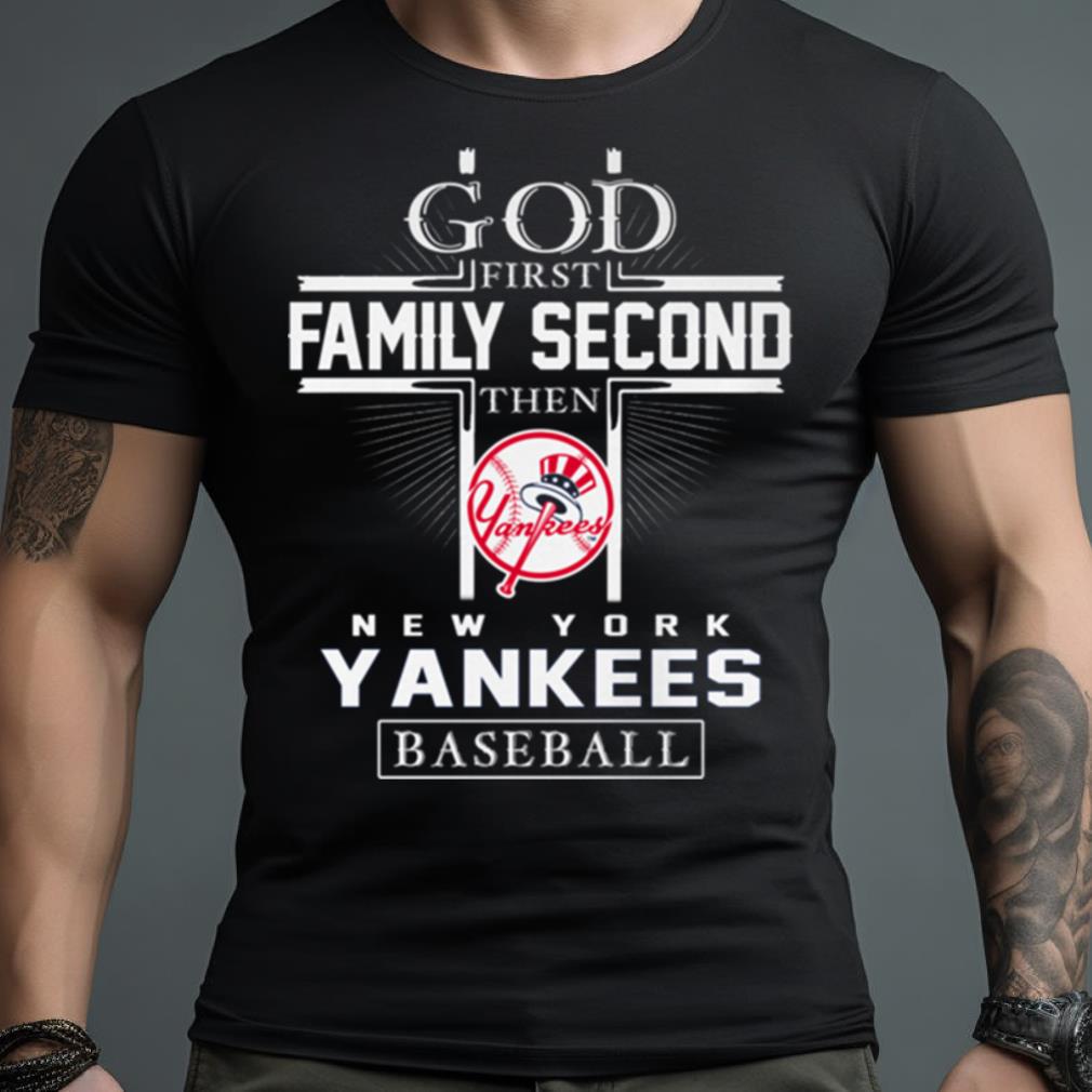 God First Family Second Then New York Yankees Baseball T Shirt