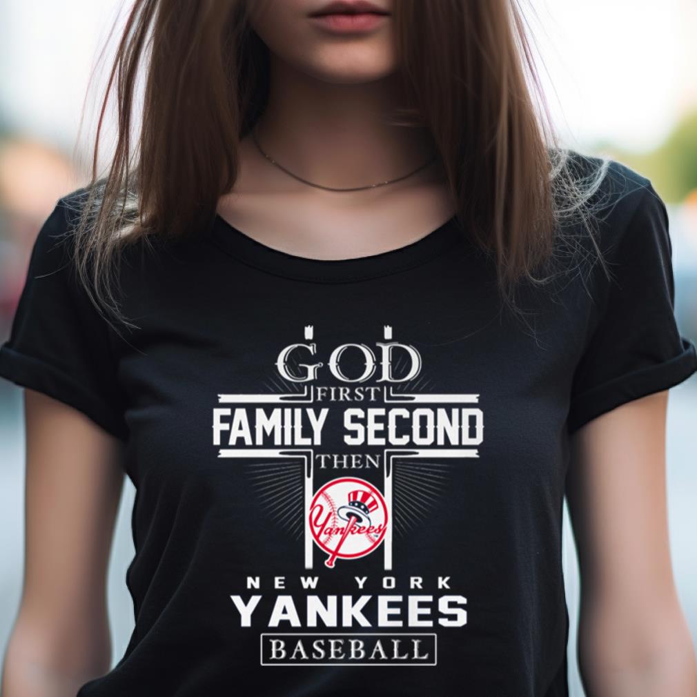 God First Family Second Then New York Yankees Baseball T Shirt