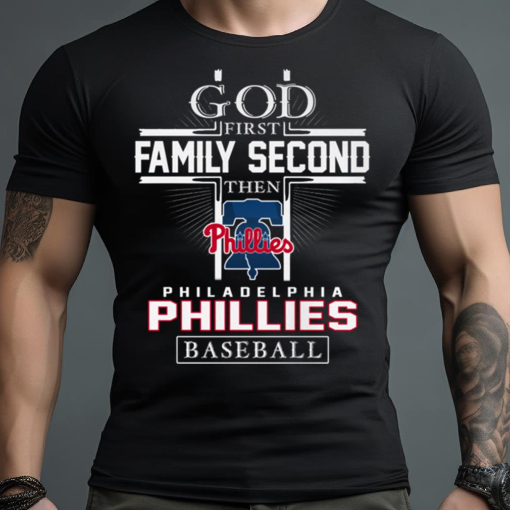 God First Family Second Then Philadelphia Phillies Baseball T Shirt