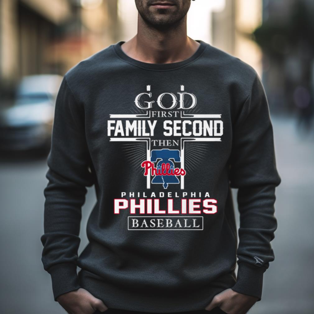 God First Family Second Then Philadelphia Phillies Baseball T Shirt