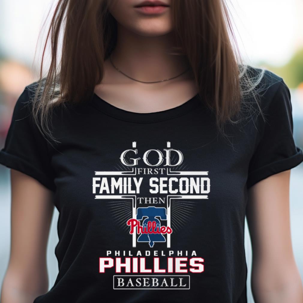 God First Family Second Then Philadelphia Phillies Baseball T Shirt God First Family Second Then Philadelphia Phillies Baseball T Shirt