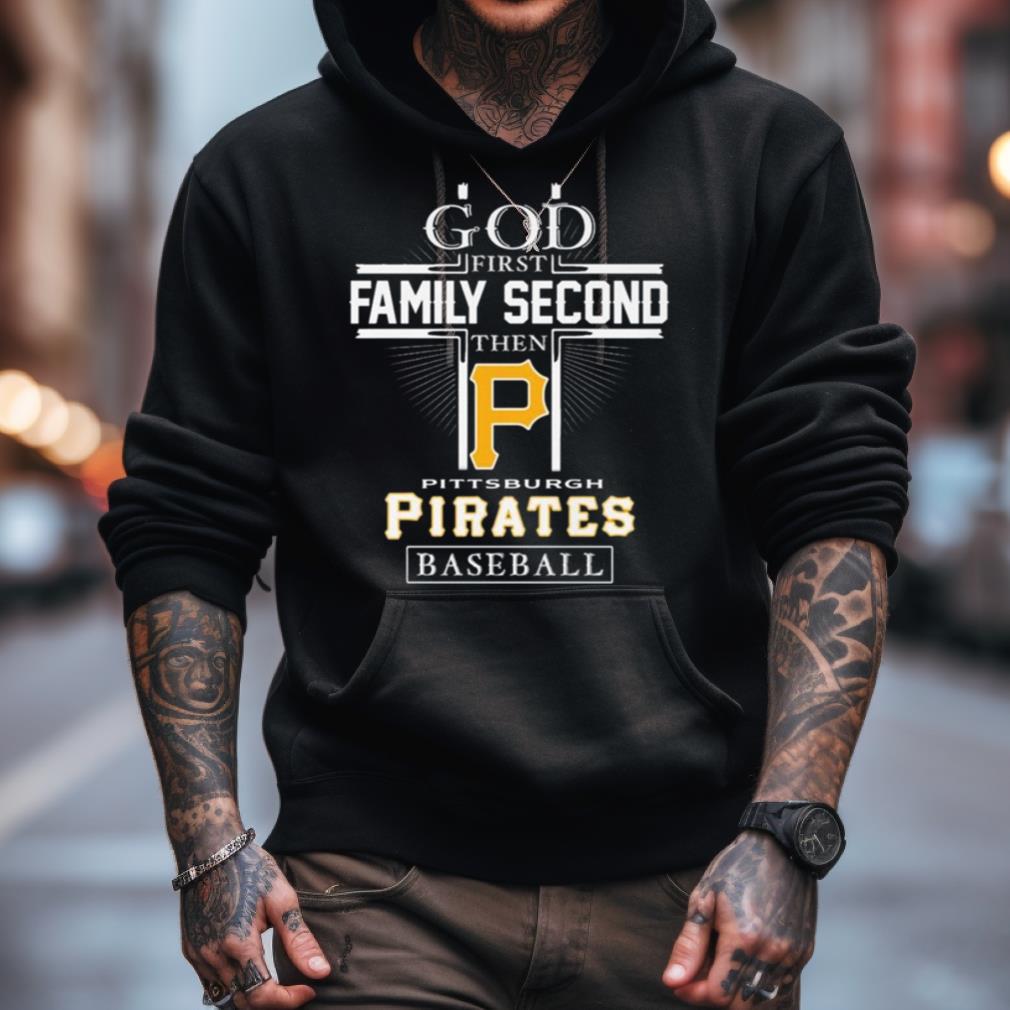 God First Family Second Then Pittsburgh Pirates Baseball Logo 2023 Shirt