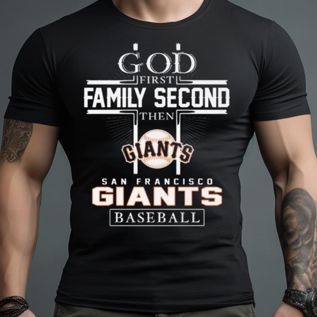 God First Family Second Then San Francisco Giants Baseball Logo 2023 Shirt