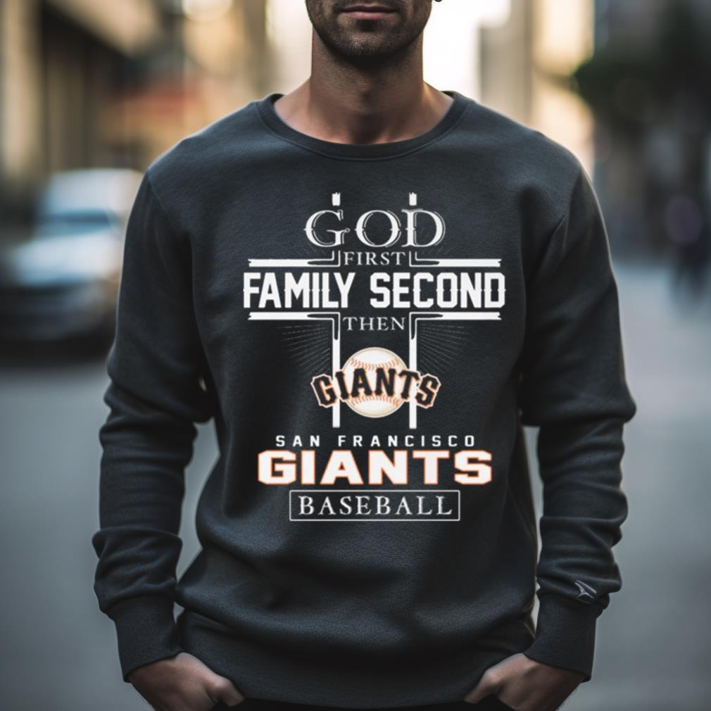 God First Family Second Then San Francisco Giants Baseball Logo 2023 Shirt
