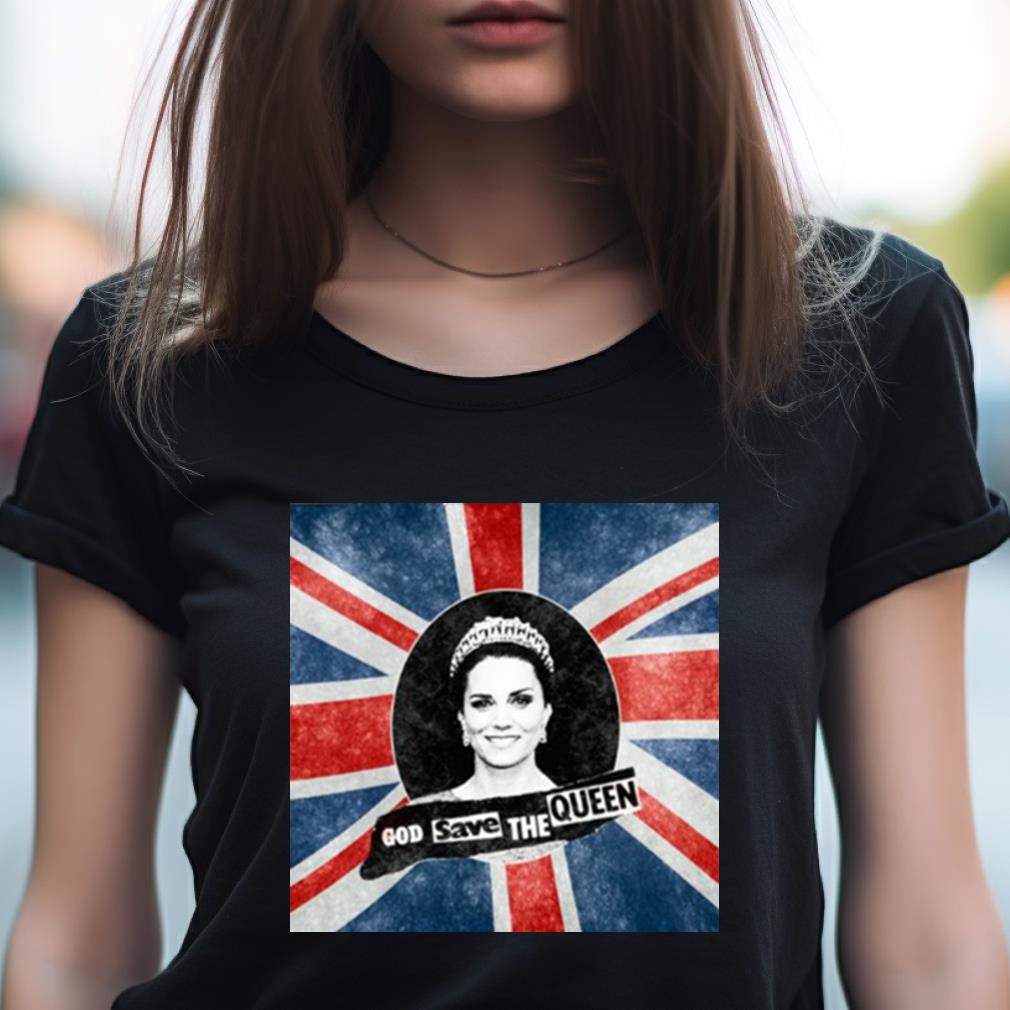 God Save The Queen Kate Middleton Shirt God Save The Queen Kate Middleton Shirt