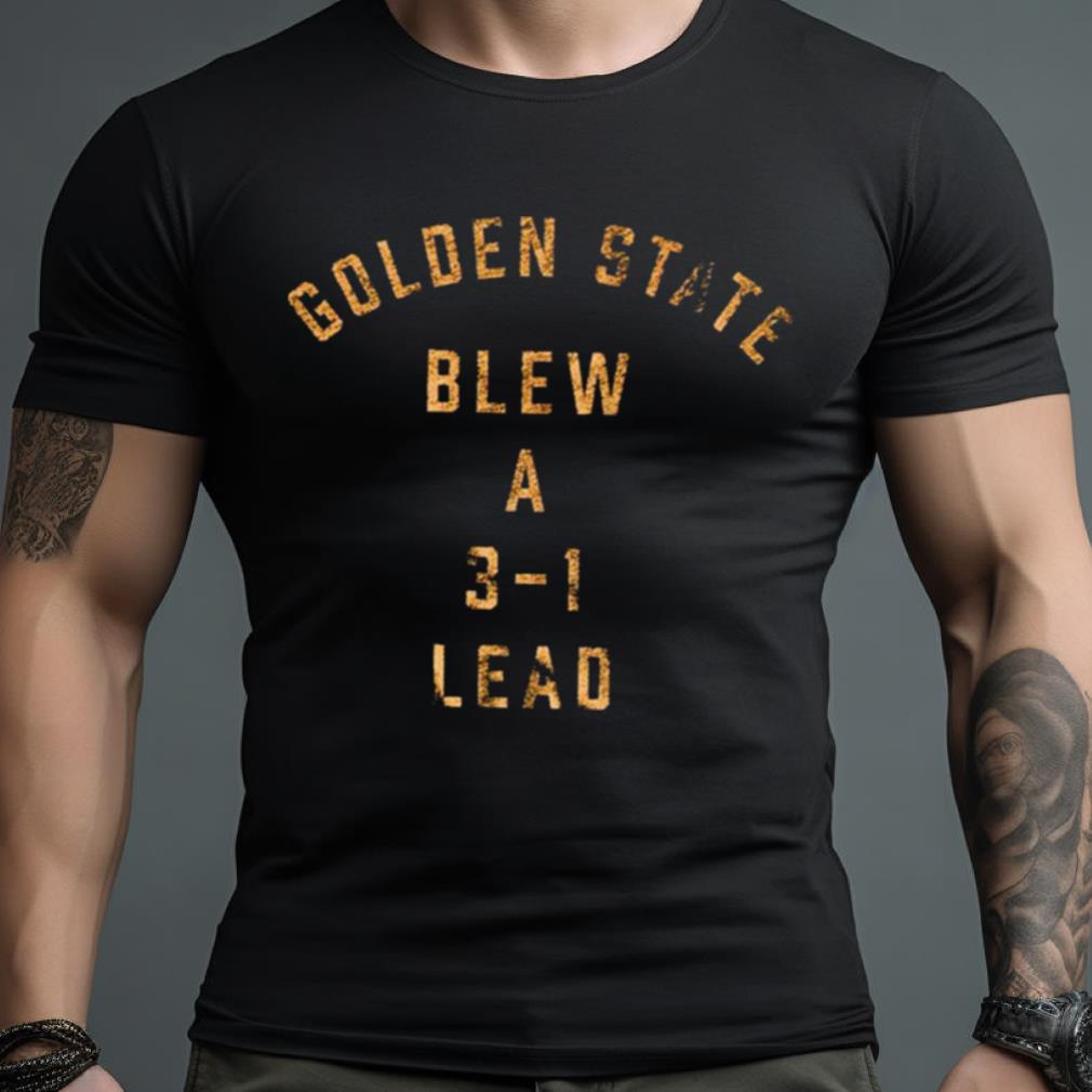 Golden State Blew A 3 1 Lead Shirt