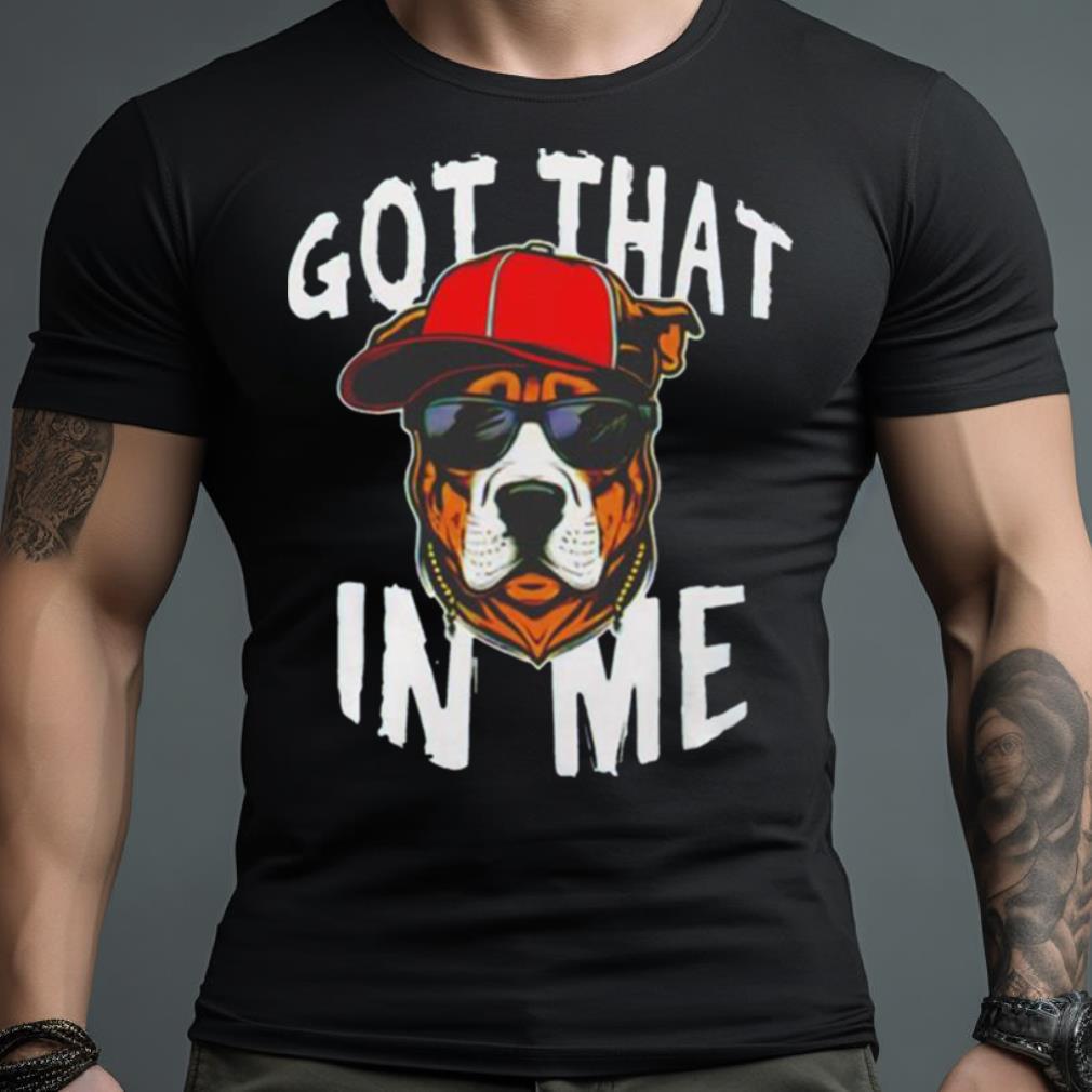 Got That Dawg In Me Dog Shirt