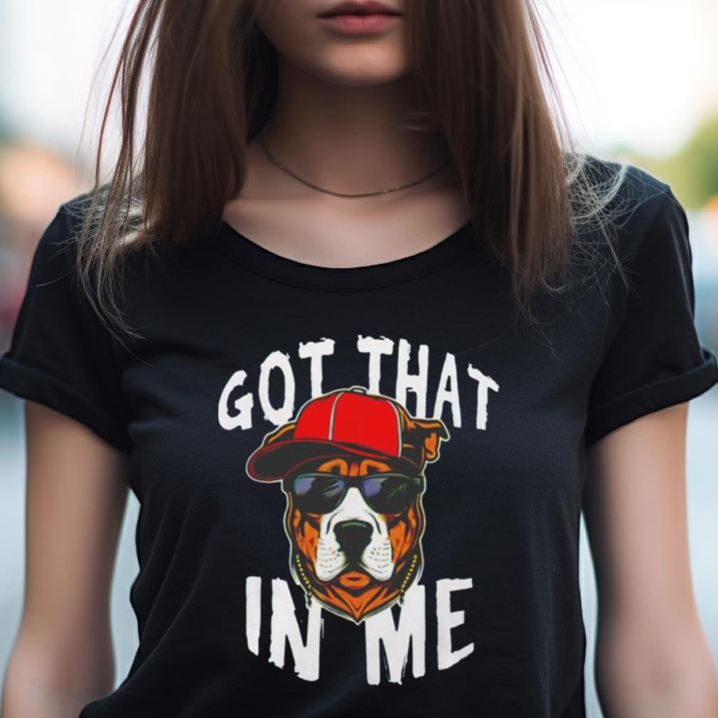 Got That Dawg In Me Dog Shirt