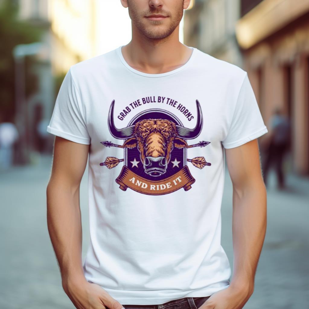 Grab The Bull By The Horns And Ride It Shirt