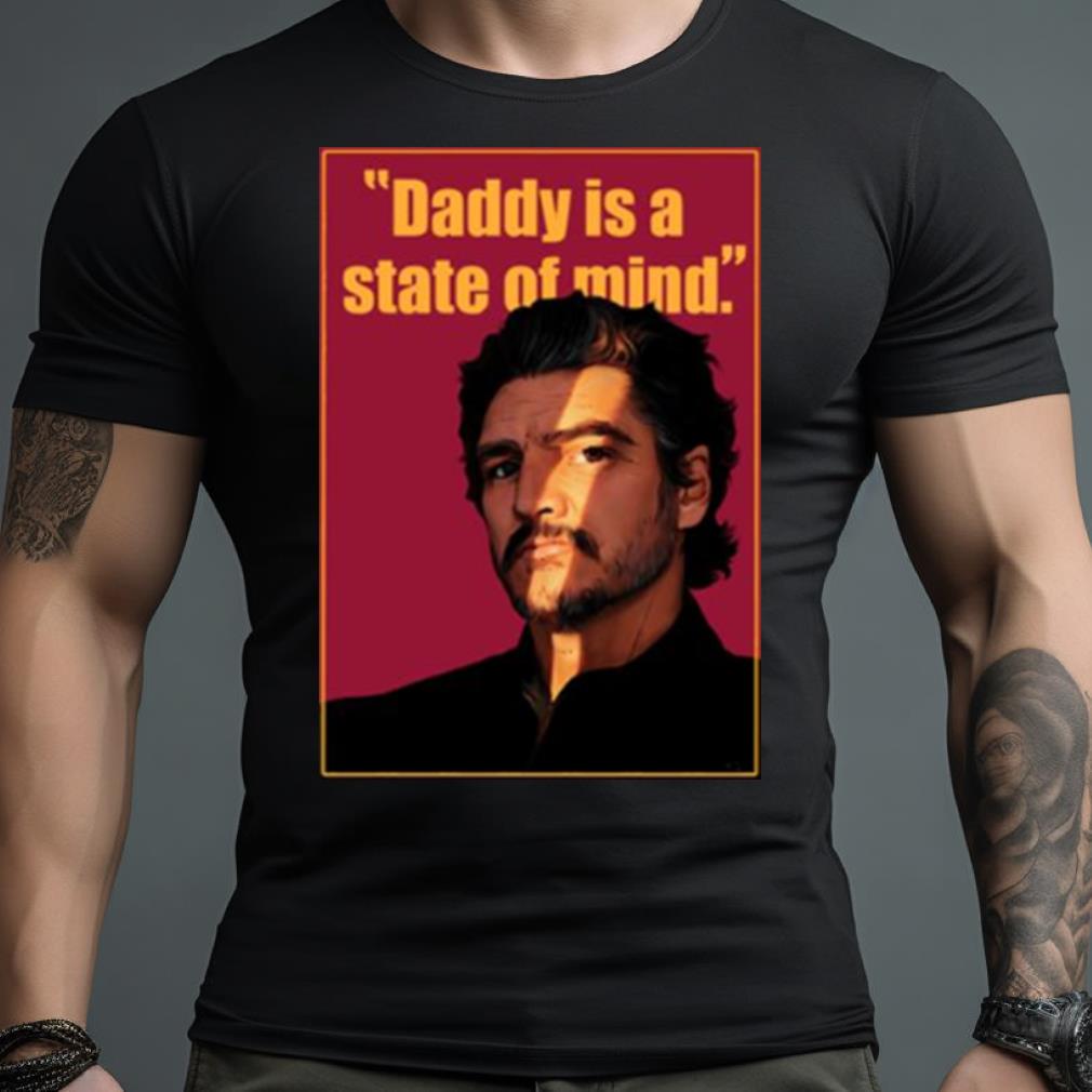 Graphic Daddy Is A State Of Mind Pedro Pascal Shirt