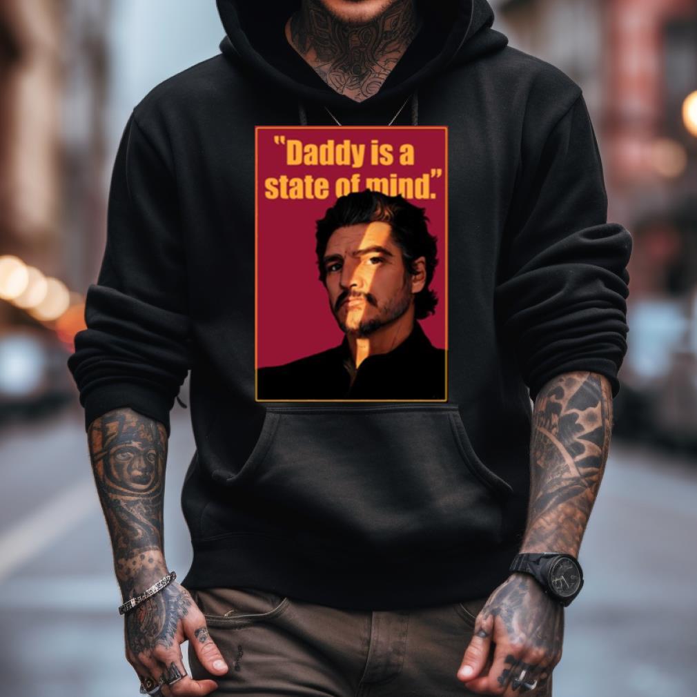 Graphic Daddy Is A State Of Mind Pedro Pascal Shirt Graphic Daddy Is A State Of Mind Pedro Pascal Shirt