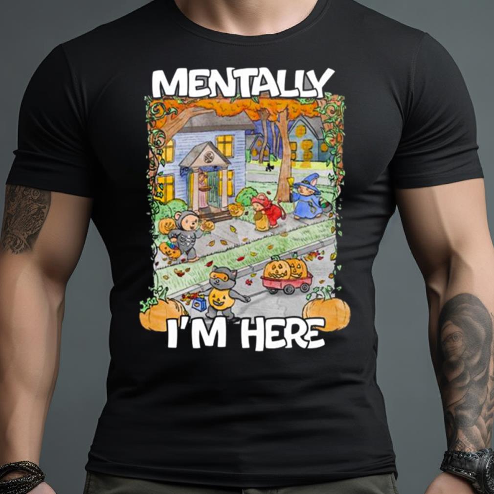 Halloween Trick Or Treating Mentally I’M Here 2023 Shirt