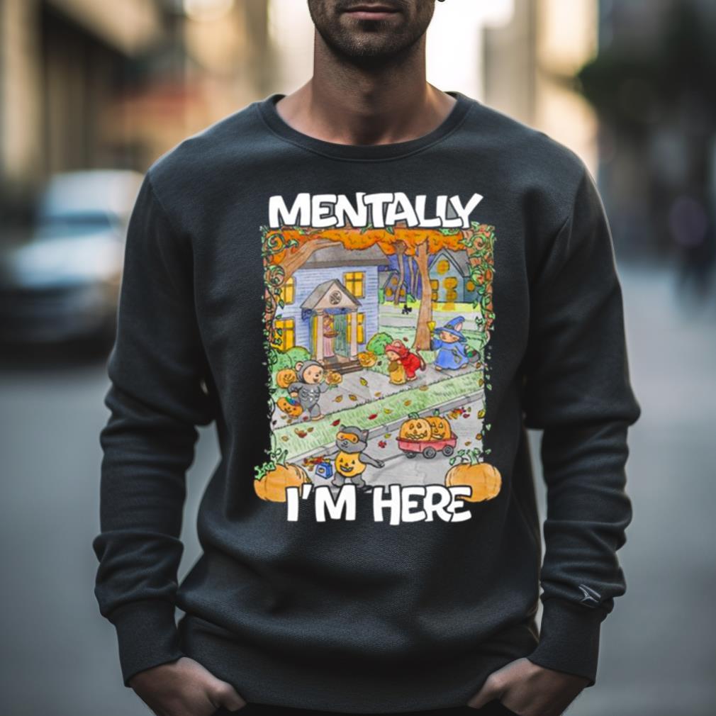 Halloween Trick Or Treating Mentally I’M Here 2023 Shirt