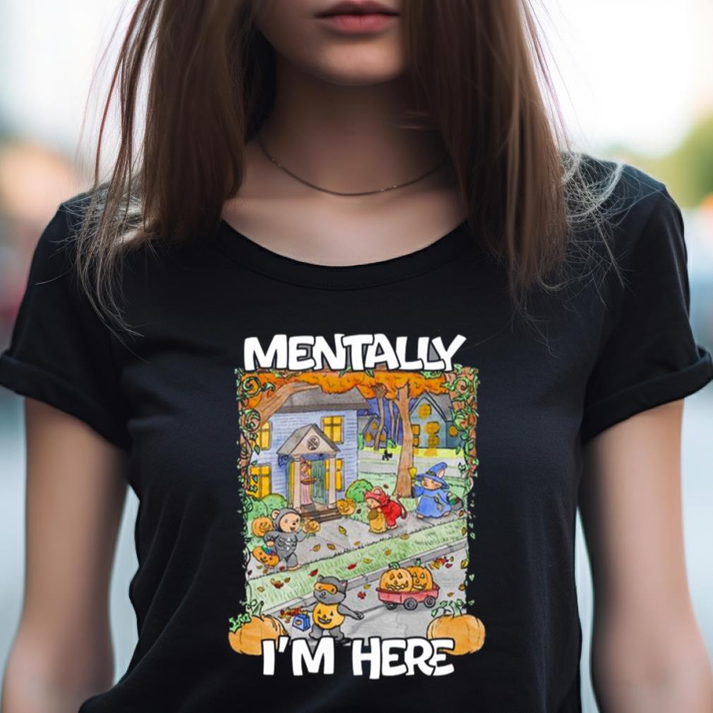 Halloween Trick Or Treating Mentally I'M Here 2023 Shirt Halloween Trick Or Treating Mentally I'M Here 2023 Shirt