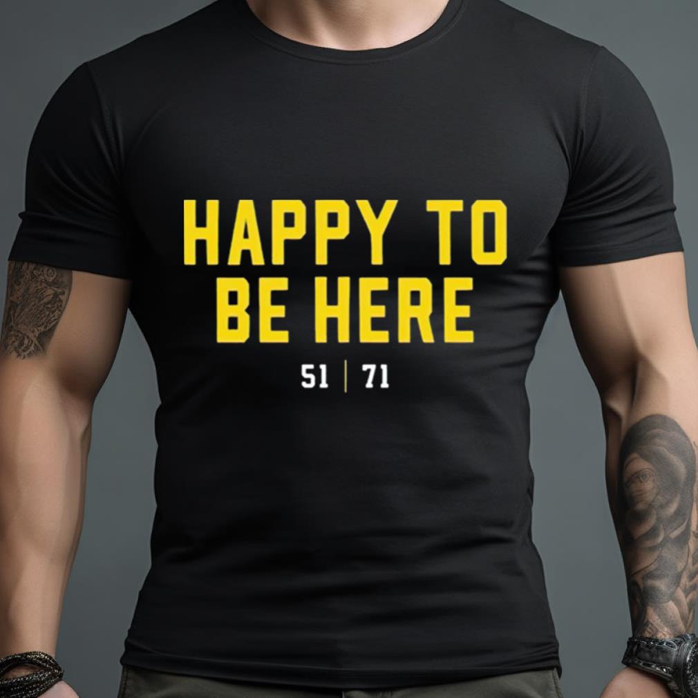 Happy To Be Here 51 71 Shirt