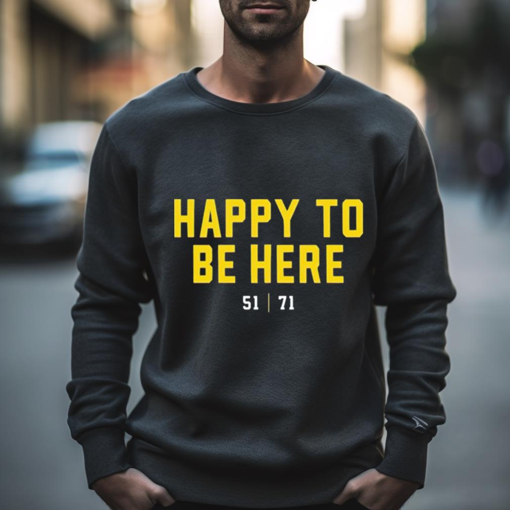 Happy To Be Here 51 71 Shirt