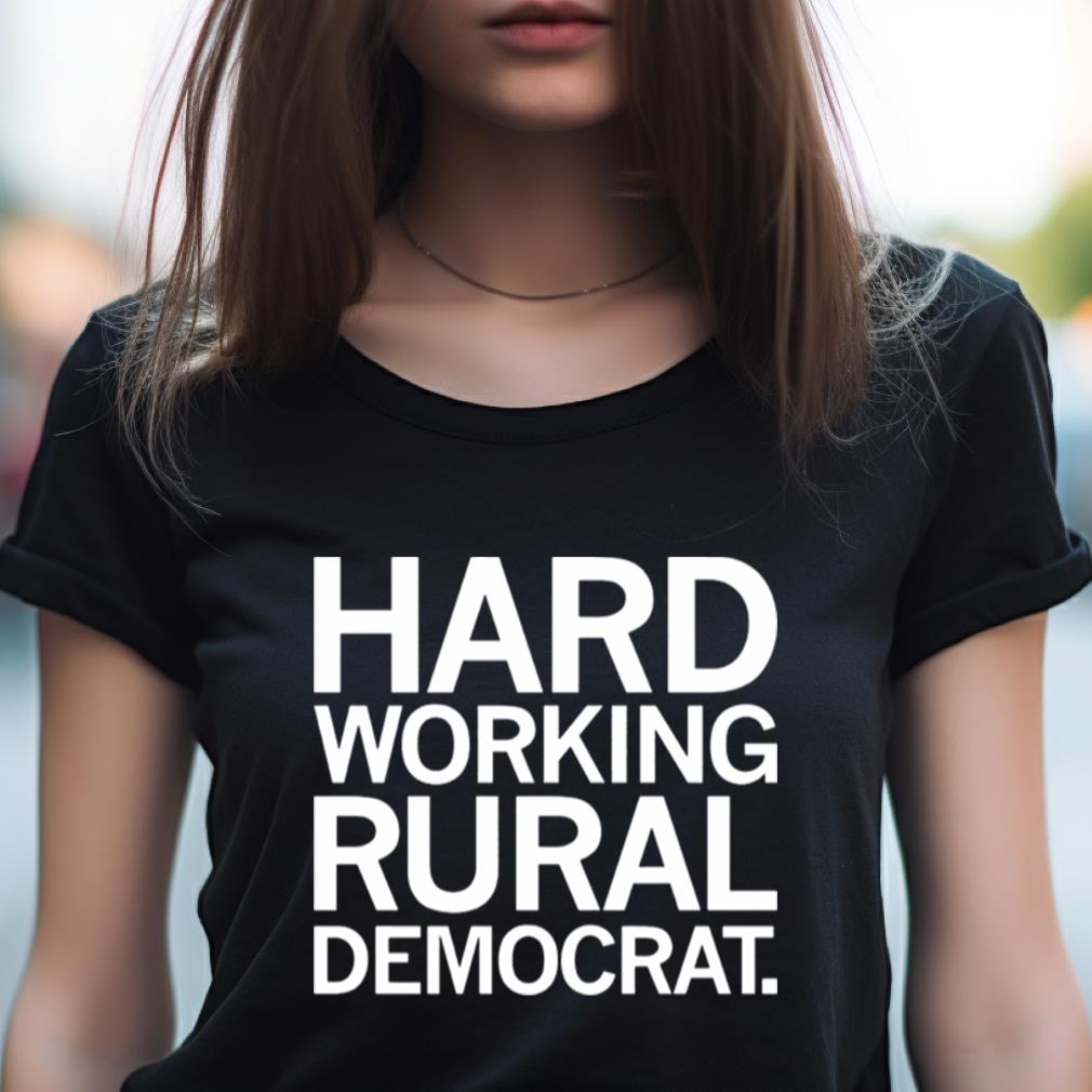 Hard Working Rural Democrat Shirt Hard Working Rural Democrat Shirt