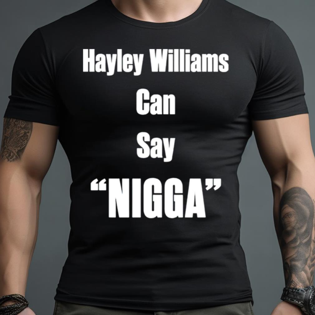 Hayley Williams Can Say Nigga Shirt