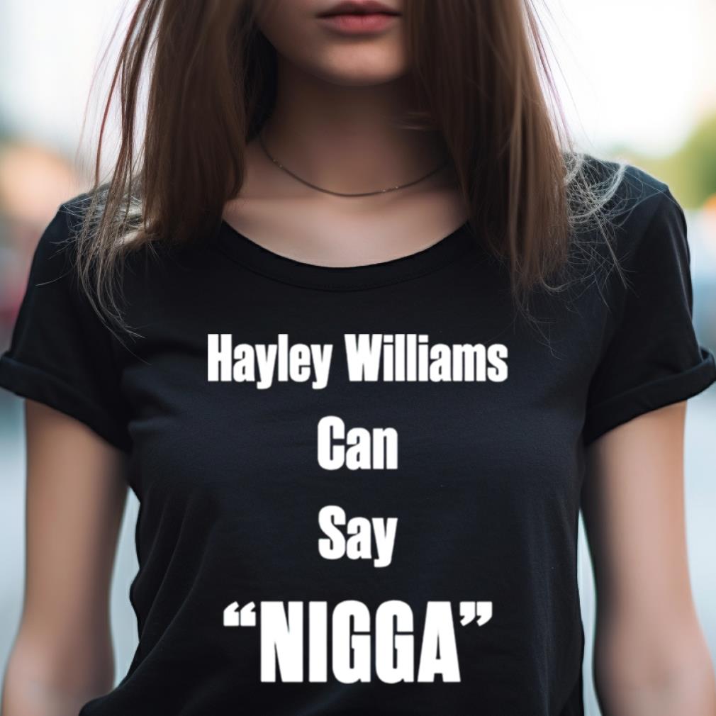Hayley Williams Can Say Nigga Shirt Hayley Williams Can Say Nigga Shirt
