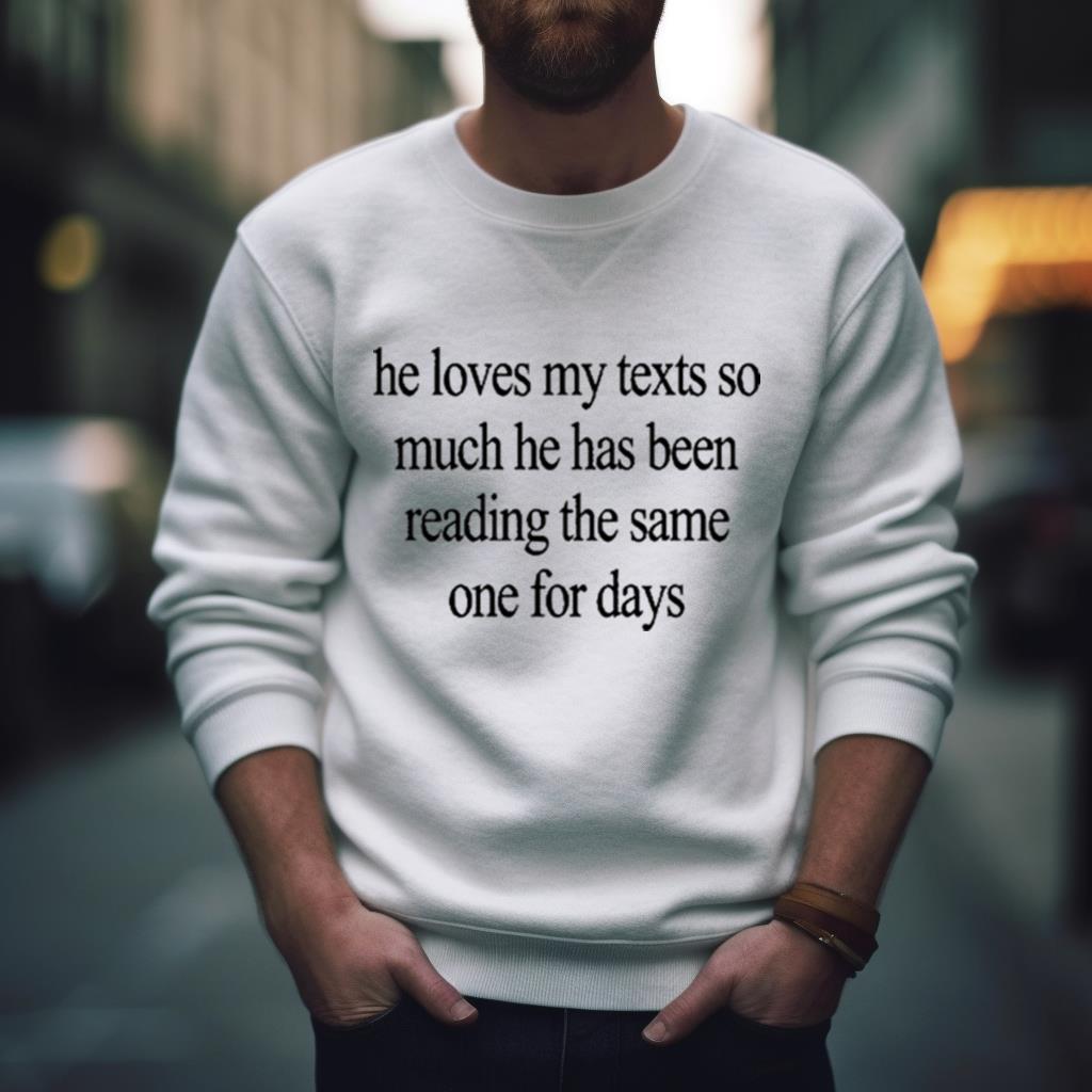 He Loves My Texts So Much He Has Been Reading The Same One For Days T Shirt