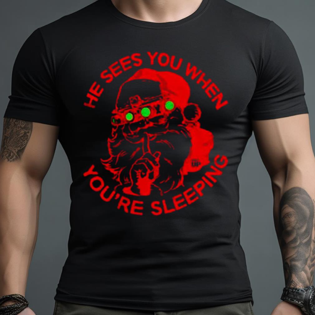 He Sees You When You'Re Sleeping Shirt