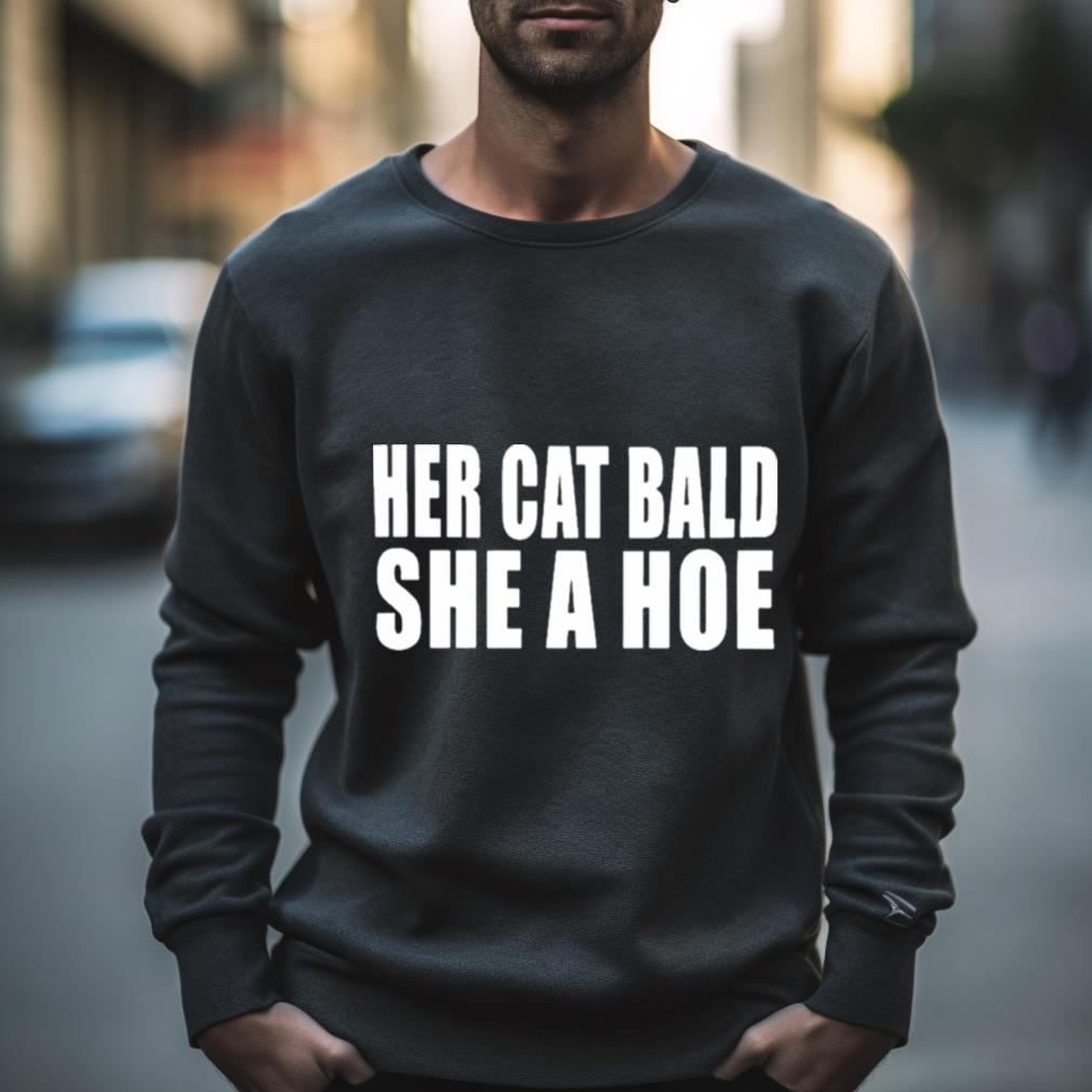 Her Cat Bald She A Hoe Shirt