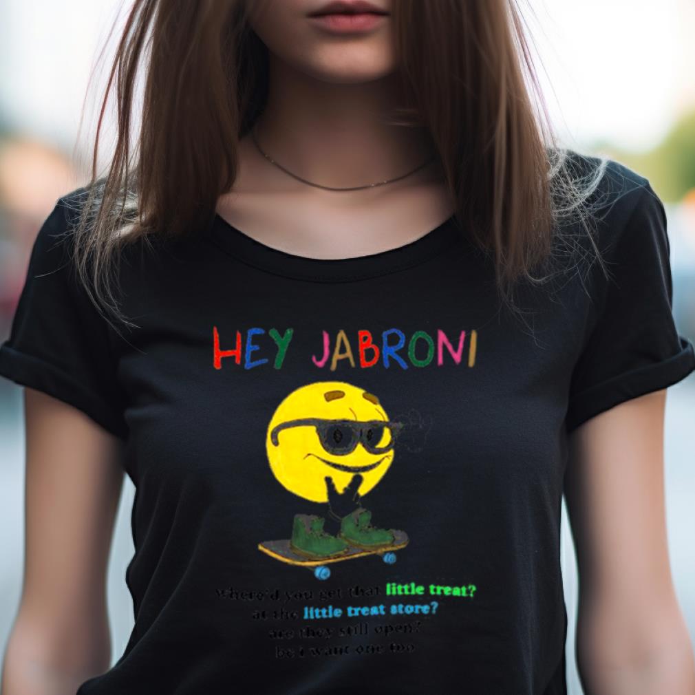 Hey Jabroni Where'D You Get That Little Treat At The Little Treat Store Shirt Hey Jabroni Where'D You Get That Little Treat At The Little Treat Store Shirt