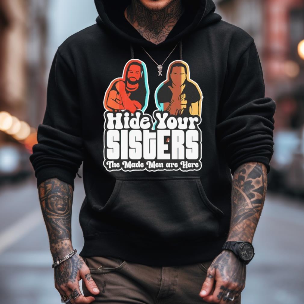 Hide Your Sisters The Made Men Are Here Shirt Hide Your Sisters The Made Men Are Here Shirt