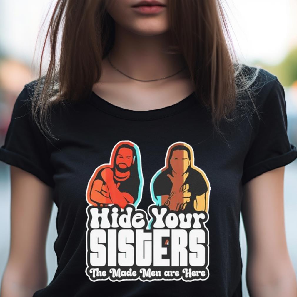 Hide Your Sisters The Made Men Are Here Shirt Hide Your Sisters The Made Men Are Here Shirt