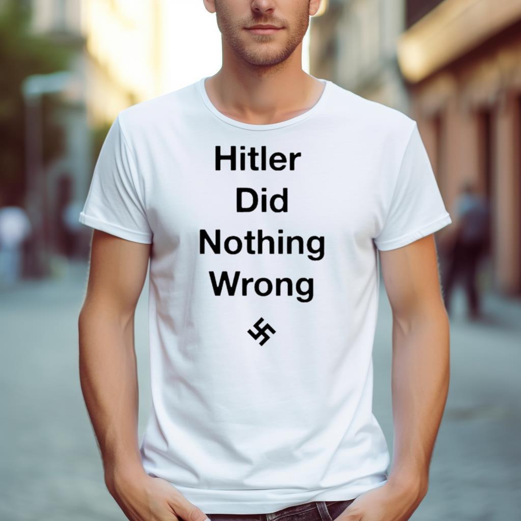 Hitler Did Nothing Wrong Shirt