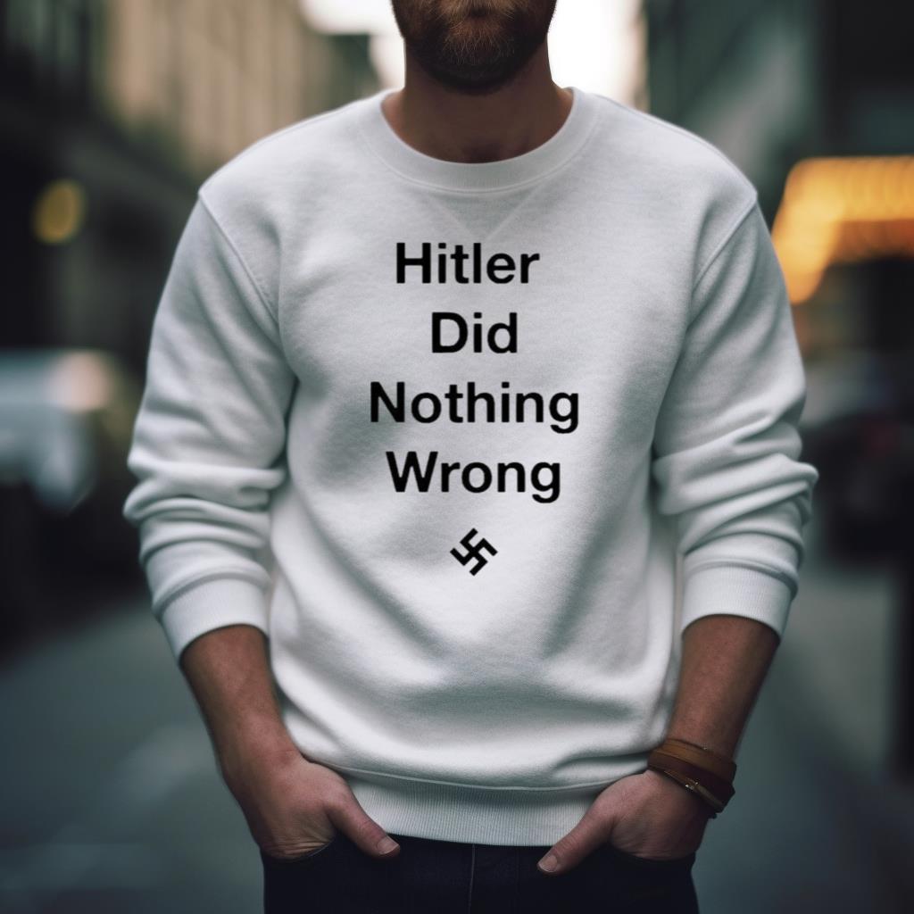 Hitler Did Nothing Wrong Shirt