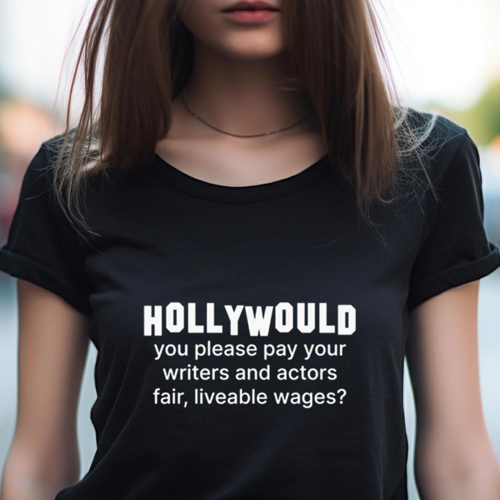 Hollywould You Please Pay Your Writers And Actor Fair Liveable Wages Shirt Hollywould You Please Pay Your Writers And Actor Fair Liveable Wages Shirt